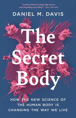 The Secret Body: How the New Science of the Human Body Is Changing the Way We Live - Daniel M. Davis
