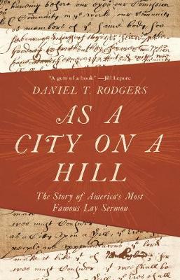 As a City on a Hill: The Story of America's Most Famous Lay Sermon - Daniel T. Rodgers