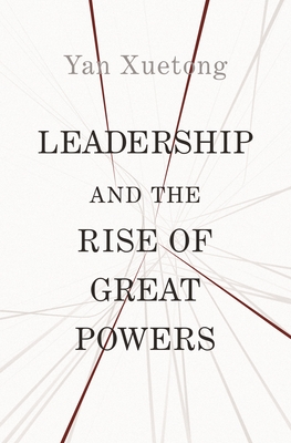 Leadership and the Rise of Great Powers - Xuetong Yan