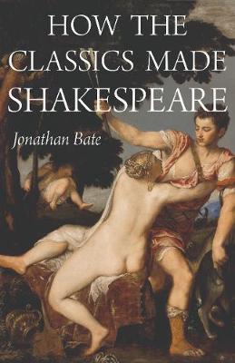 How the Classics Made Shakespeare - Jonathan Bate