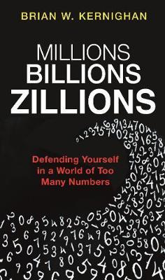 Millions, Billions, Zillions: Defending Yourself in a World of Too Many Numbers - Brian W. Kernighan