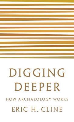 Digging Deeper: How Archaeology Works - Eric H. Cline