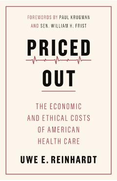 Priced Out: The Economic and Ethical Costs of American Health Care - Uwe E. Reinhardt