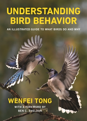 Understanding Bird Behavior: An Illustrated Guide to What Birds Do and Why - Ben C. Sheldon