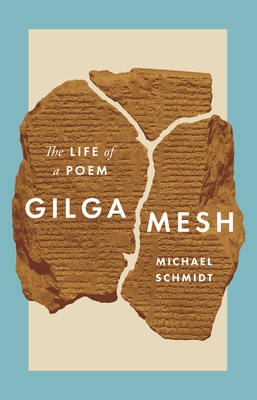 Gilgamesh: The Life of a Poem - Michael Schmidt
