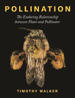 Pollination: The Enduring Relationship Between Plant and Pollinator - Timothy Walker