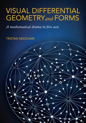 Visual Differential Geometry and Forms: A Mathematical Drama in Five Acts - Tristan Needham