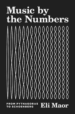 Music by the Numbers: From Pythagoras to Schoenberg - Eli Maor