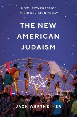 The New American Judaism: How Jews Practice Their Religion Today - Jack Wertheimer