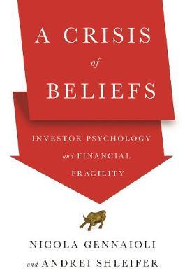 A Crisis of Beliefs: Investor Psychology and Financial Fragility - Nicola Gennaioli