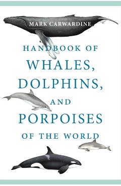 Handbook of Whales, Dolphins, and Porpoises of the World - Mark Carwardine