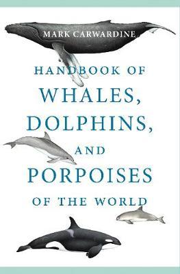 Handbook of Whales, Dolphins, and Porpoises of the World - Mark Carwardine