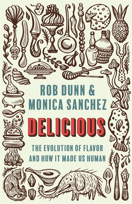 Delicious: The Evolution of Flavor and How It Made Us Human - Rob Dunn