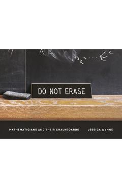 Do Not Erase: Mathematicians and Their Chalkboards - Jessica Wynne