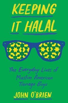 Keeping It Halal: The Everyday Lives of Muslim American Teenage Boys - John O'brien