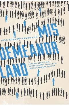 Misdemeanorland: Criminal Courts and Social Control in an Age of Broken Windows Policing - Issa Kohler-hausmann