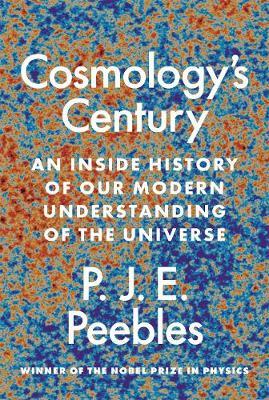 Cosmology's Century: An Inside History of Our Modern Understanding of the Universe - P. J. E. Peebles