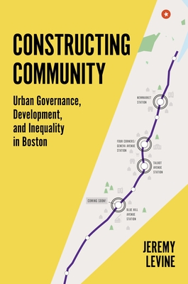 Constructing Community: Urban Governance, Development, and Inequality in Boston - Jeremy R. Levine