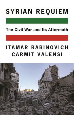 Syrian Requiem: The Civil War and Its Aftermath - Itamar Rabinovich