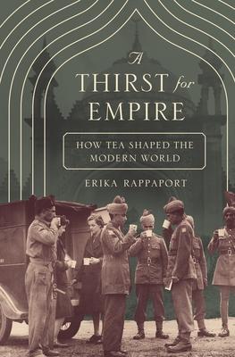 A Thirst for Empire: How Tea Shaped the Modern World - Erika Rappaport