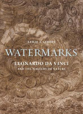 Watermarks: Leonardo Da Vinci and the Mastery of Nature - Leslie A. Geddes