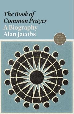 The book of Common Prayer: A Biography - Alan Jacobs
