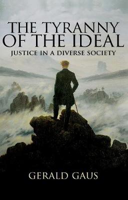 The Tyranny of the Ideal: Justice in a Diverse Society - Gerald Gaus
