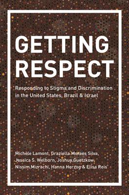 Getting Respect: Responding to Stigma and Discrimination in the United States, Brazil, and Israel - Mich�le Lamont