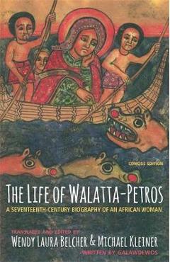 Coperta cărții 'The Life of Walatta-Petros: A Seventeenth-Century Biography of an African Woman, Concise Edition - Wendy Laura Belcher'