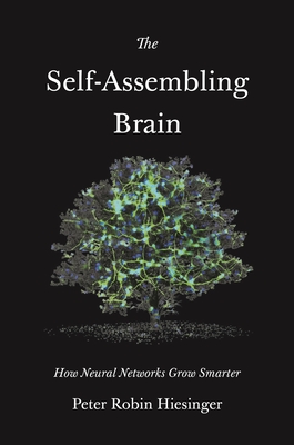 The Self-Assembling Brain: How Neural Networks Grow Smarter - Peter Robin Hiesinger