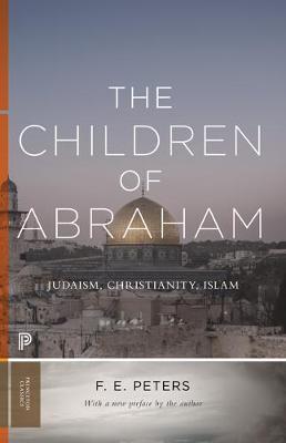 The Children of Abraham: Judaism, Christianity, Islam - F. E. Peters