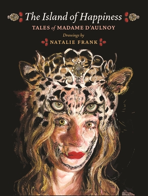 The Island of Happiness: Tales of Madame d'Aulnoy - Natalie Frank