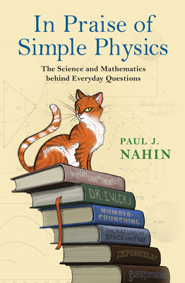 In Praise of Simple Physics: The Science and Mathematics Behind Everyday Questions - Paul J. Nahin