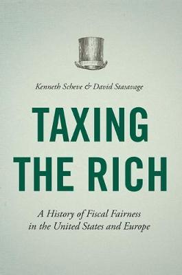 Taxing the Rich: A History of Fiscal Fairness in the United States and Europe - Kenneth Scheve