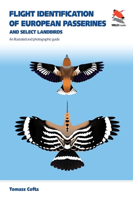 Flight Identification of European Passerines and Select Landbirds: An Illustrated and Photographic Guide - Tomasz Cofta