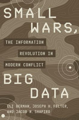 Small Wars, Big Data: The Information Revolution in Modern Conflict - Eli Berman