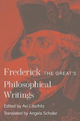 Frederick the Great's Philosophical Writings - Avi Lifschitz