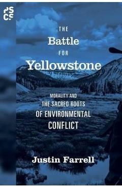 Coperta cărții 'The Battle for Yellowstone: Morality and the Sacred Roots of Environmental Conflict - Justin Farrell'