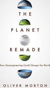 The Planet Remade: How Geoengineering Could Change the World - Oliver Morton