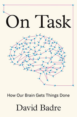 On Task: How Our Brain Gets Things Done - David Badre