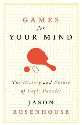 Games for Your Mind: The History and Future of Logic Puzzles - Jason Rosenhouse