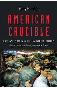 Coperta cărții 'American Crucible: Race and Nation in the Twentieth Century - Gary Gerstle'