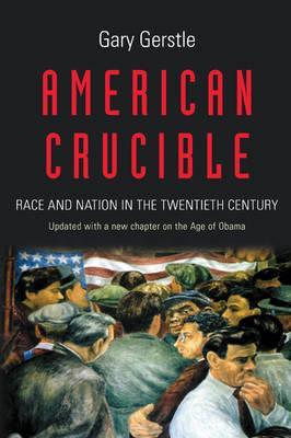 Coperta cărții 'American Crucible: Race and Nation in the Twentieth Century - Gary Gerstle'