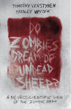 Do Zombies Dream of Undead Sheep?: A Neuroscientific View of the Zombie Brain - Timothy Verstynen