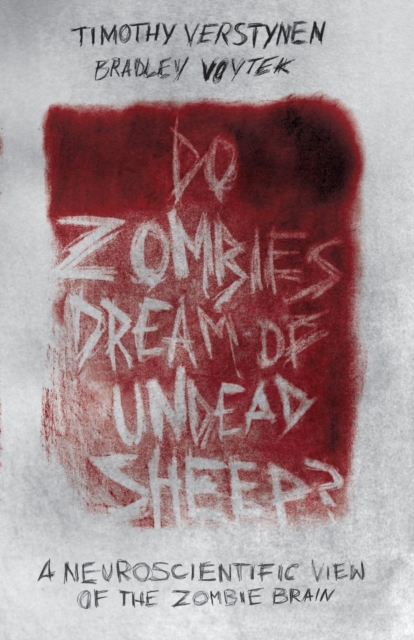 Do Zombies Dream of Undead Sheep?: A Neuroscientific View of the Zombie Brain - Timothy Verstynen