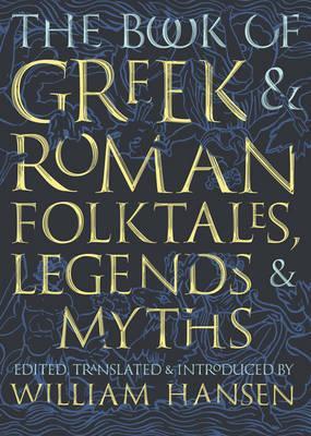The Book of Greek and Roman Folktales, Legends, and Myths - William Hansen