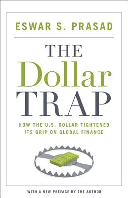Coperta cărții 'The Dollar Trap: How the U.S. Dollar Tightened Its Grip on Global Finance - Eswar S. Prasad'