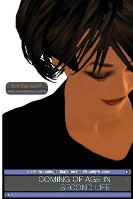 Coming of Age in Second Life: An Anthropologist Explores the Virtually Human - Tom Boellstorff
