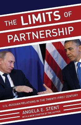 The Limits of Partnership: U.S.-Russian Relations in the Twenty-First Century - Updated Edition - Angela E. Stent