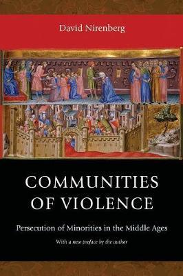Communities of Violence: Persecution of Minorities in the Middle Ages - Updated Edition - David Nirenberg